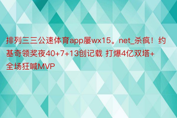 排列三三公速体育app屡wx15。net_杀疯！约基奇领奖夜