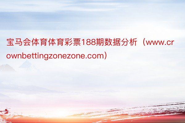 宝马会体育体育彩票188期数据分析（www.crownbettingzonezone.com）