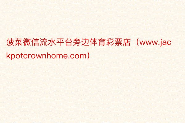菠菜微信流水平台旁边体育彩票店（www.jackpotcro